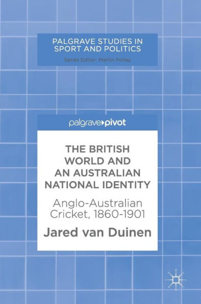 The British World and an Australian National Identity: Anglo-Australian Cricket, 1860-1901