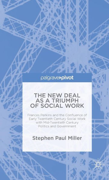 the New Deal as a Triumph of Social Work: Frances Perkins and Confluence Early Twentieth Century Work with Mid-Twentieth Politics Government