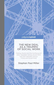 Title: The New Deal as a Triumph of Social Work: Frances Perkins and the Confluence of Early Twentieth Century Social Work with Mid-Twentieth Century Politics and Government, Author: S. Miller