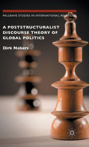 Title: A Poststructuralist Discourse Theory of Global Politics, Author: Dirk Nabers