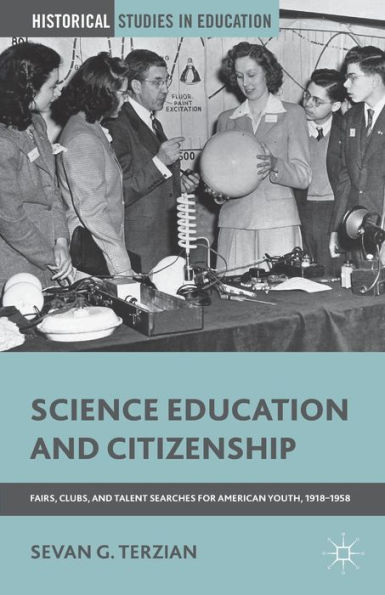 Science Education and Citizenship: Fairs, Clubs, Talent Searches for American Youth, 1918-1958