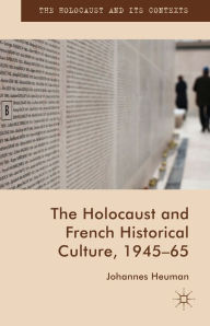 Title: The Holocaust and French Historical Culture, 1945-65, Author: Johannes Heuman