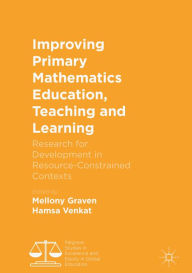 Title: Improving Primary Mathematics Education, Teaching and Learning: Research for Development in Resource-Constrained Contexts, Author: Mellony Graven