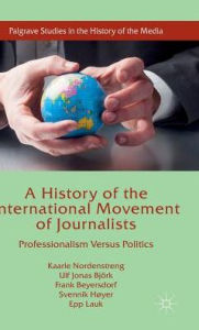 Title: A History of the International Movement of Journalists: Professionalism Versus Politics, Author: Kaarle Nordenstreng