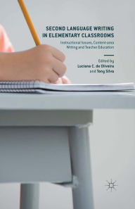 Title: Second Language Writing in Elementary Classrooms: Instructional Issues, Content-area Writing and Teacher Education, Author: Luciana de Oliveira