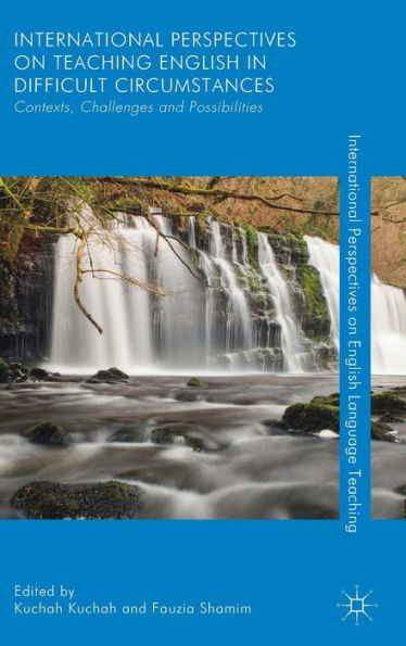International Perspectives on Teaching English Difficult Circumstances: Contexts, Challenges and Possibilities
