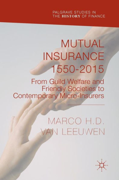 Mutual Insurance 1550-2015: From Guild Welfare and Friendly Societies to Contemporary Micro-Insurers