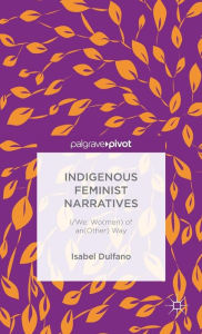Title: Indigenous Feminist Narratives: I/We: Wo(men) of an(Other) Way, Author: I. DUlfano
