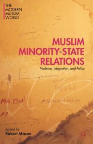 Title: Muslim Minority-State Relations: Violence, Integration, and Policy, Author: Robert Mason