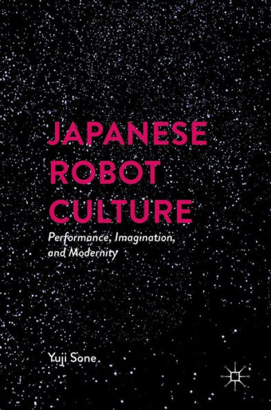 Japanese Robot Culture: Performance, Imagination, and Modernity