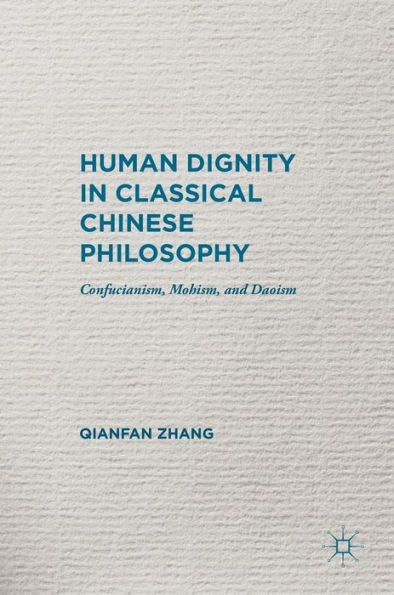 Human Dignity in Classical Chinese Philosophy: Confucianism, Mohism, and Daoism