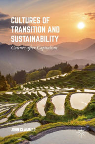 Title: Cultures of Transition and Sustainability: Culture after Capitalism, Author: John Clammer