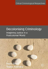 Title: Decolonising Criminology: Imagining Justice in a Postcolonial World, Author: Harry Blagg