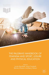 Title: The Palgrave Handbook of Feminism and Sport, Leisure and Physical Education, Author: Louise Mansfield