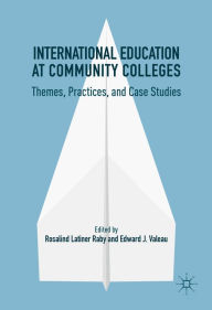 Title: International Education at Community Colleges: Themes, Practices, and Case Studies, Author: Rosalind Latiner Raby