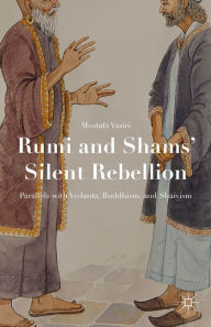 Title: Rumi and Shams' Silent Rebellion: Parallels with Vedanta, Buddhism, and Shaivism, Author: Mostafa Vaziri