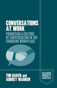 Title: Conversations at Work: Promoting a Culture of Conversation in the Changing Workplace, Author: Tim Baker