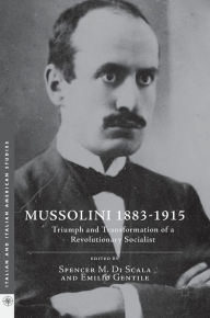 Title: Mussolini 1883-1915: Triumph and Transformation of a Revolutionary Socialist, Author: Spencer M. Di Scala