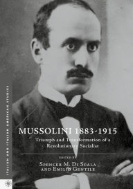 Title: Mussolini 1883-1915: Triumph and Transformation of a Revolutionary Socialist, Author: Spencer M. Di Scala