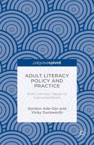 Title: Adult Literacy Policy and Practice: From Intrinsic Values to Instrumentalism, Author: Vicky Duckworth