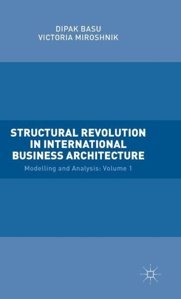 Structural Revolution International Business Architecture, Volume 1: Modelling and Analysis