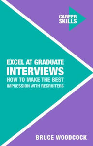 Title: Excel at Graduate Interviews: How to Make the Best Impression with Recruiters, Author: Bruce Woodcock