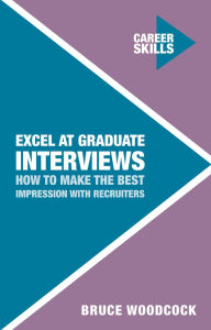 Title: Excel at Graduate Interviews: How to Make the Best Impression with Recruiters, Author: Bruce Woodcock