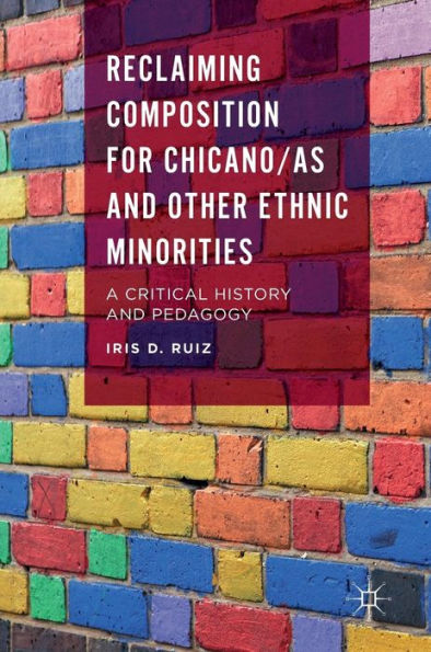 Reclaiming Composition for Chicano/as and Other Ethnic Minorities: A Critical History Pedagogy