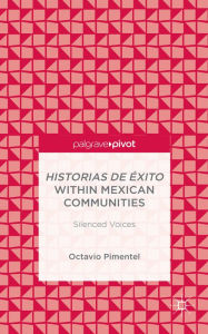 Title: Historias de Éxito within Mexican Communities: Silenced Voices, Author: O. Pimentel
