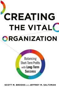 Title: Creating the Vital Organization: Balancing Short-Term Profits with Long-Term Success, Author: Scott M. Brooks