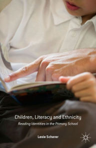 Title: Children, Literacy and Ethnicity: Reading Identities in the Primary School, Author: Lexie Scherer