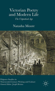 Title: Victorian Poetry and Modern Life: The Unpoetical Age, Author: Natasha Moore