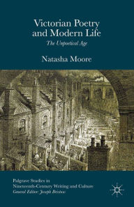 Title: Victorian Poetry and Modern Life: The Unpoetical Age, Author: Natasha Moore