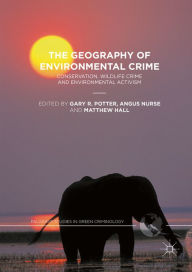 Title: The Geography of Environmental Crime: Conservation, Wildlife Crime and Environmental Activism, Author: Gary R. Potter