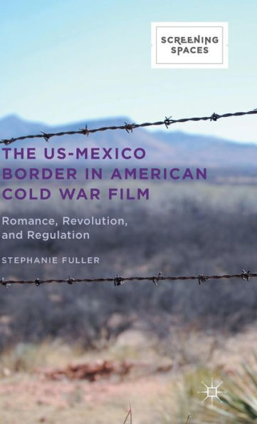 The US-Mexico Border in American Cold War Film: Romance, Revolution, and Regulation