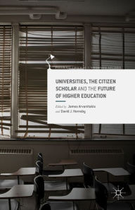 Title: Universities, the Citizen Scholar and the Future of Higher Education, Author: J. Arvanitakis