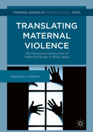 Title: Translating Maternal Violence: The Discursive Construction of Maternal Filicide in 1970s Japan, Author: Alessandro Castellini