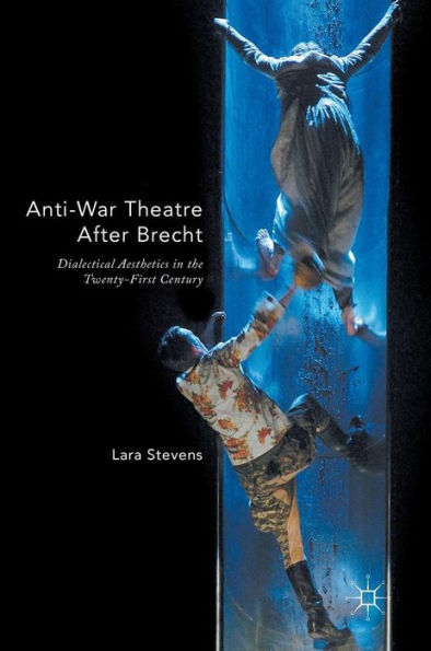 Anti-War Theatre After Brecht: Dialectical Aesthetics in the Twenty-First Century