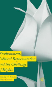 Title: Environment, Political Representation and the Challenge of Rights: Speaking for Nature, Author: Mihnea Tanasescu