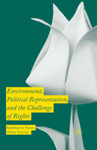 Title: Environment, Political Representation and the Challenge of Rights: Speaking for Nature, Author: Mihnea Tanasescu