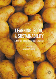 Title: Learning, Food, and Sustainability: Sites for Resistance and Change, Author: Jennifer Sumner