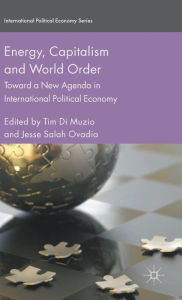 Title: Energy, Capitalism and World Order: Toward a New Agenda in International Political Economy, Author: Tim Di Muzio