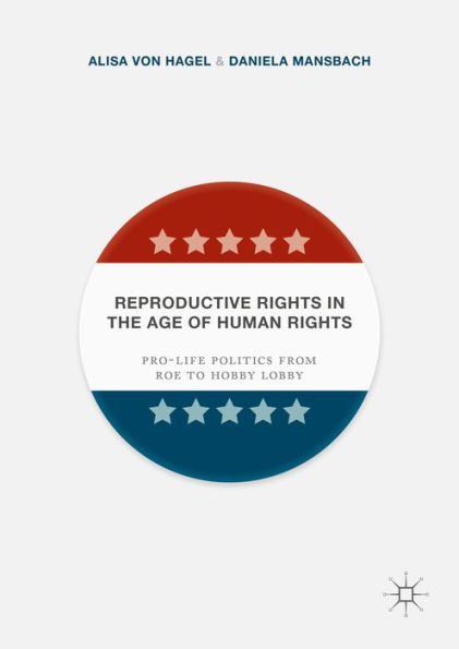 Reproductive Rights in the Age of Human Rights: Pro-life Politics from Roe to Hobby Lobby