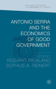 Title: Antonio Serra and the Economics of Good Government, Author: Sophus Reinert