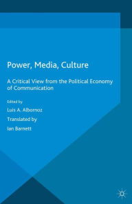 Title: Power, Media, Culture: A Critical View from the Political Economy of Communication, Author: Luis Albornoz