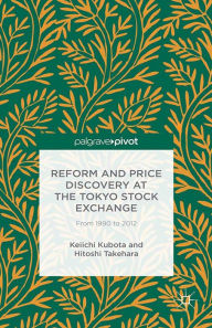 Title: Reform and Price Discovery at the Tokyo Stock Exchange: From 1990 to 2012: From 1990 to 2012, Author: K. Kubota