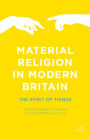 Material Religion in Modern Britain: The Spirit of Things