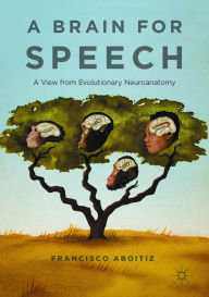 Title: A Brain for Speech: A View from Evolutionary Neuroanatomy, Author: Francisco Aboitiz