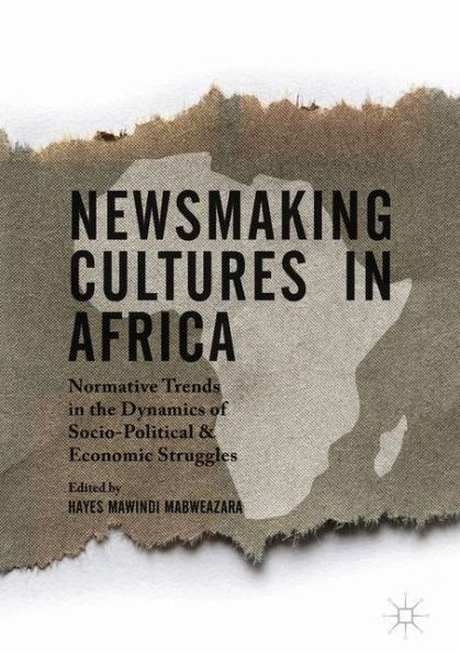 Newsmaking Cultures Africa: Normative Trends the Dynamics of Socio-Political & Economic Struggles