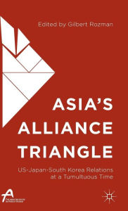 Title: Asia's Alliance Triangle: US-Japan-South Korea Relations at a Tumultuous Time, Author: Gilbert Rozman